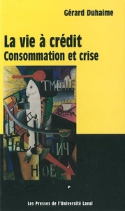 Gérard Duhaime - Vie à crédit : consommation et crise.