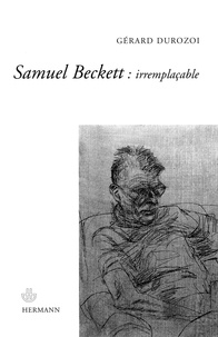 Gérard Durozoi - Samuel Beckett : irremplaçable.