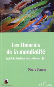 Gérard Dussouy - Traité de relations internationales - Tome 3, Les théories de la mondialité.