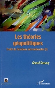 Gérard Dussouy - Traité de relations internationales - Tome 1, Les théories géopolitiques.