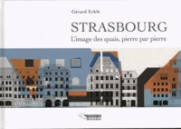 Gérard Ecklé - Strasbourg l'image des quais, pierre par pierre.