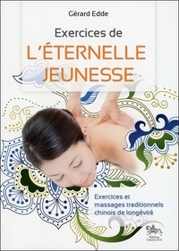 Gérard Edde - Exercices de l'éternelle jeunesse - Exercices et massages traditionnels chinois de longévité.