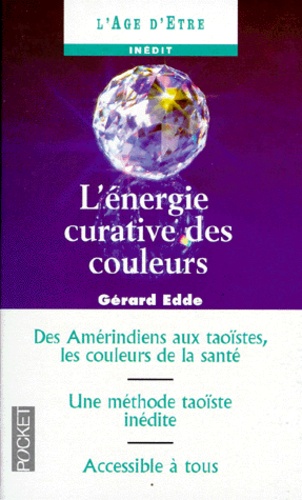 Gérard Edde - L'ENERGIE CURATIVE DES COULEURS. - Harmoniser vos énergie avec la chromathérapie chinoise.