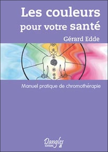 Gérard Edde - Les Couleurs pour votre santé - Méthode pratique de chromothérapie....
