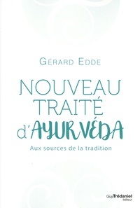 Gérard Edde - Nouveau traité d'ayurveda - Aux sources de la tradition.