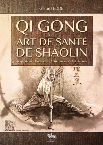 Gérard Edde - Qi Gong et art de santé de Shaolin - Respirations, exercices, automassages, méditations.
