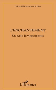 Gérard Emmanuel Da Silva - L'enchantement - Un cycle de vingt poèmes.
