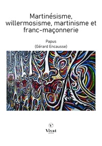 Gérard Encausse dit PAPUS - Martinésisme, willermosisme, martinisme et franc-maçonnerie.