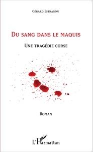 Gérard Estragon - Du sang dans le maquis - Une tragédie corse.