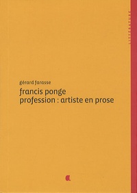 Gérard Farasse - Francis Ponge - Profession : artiste en prose.