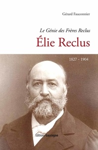 Gérard Fauconnier - Elie Reclus (1827-1904) - Le génie des frères Reclus.