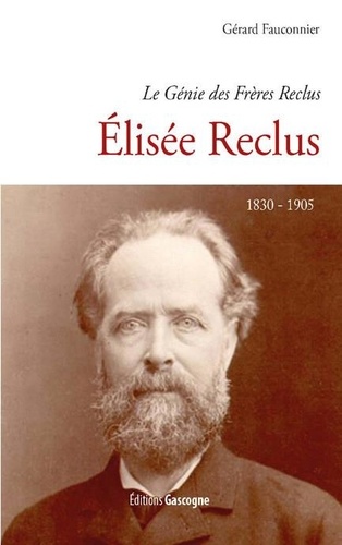 Gérard Fauconnier - Elisée Reclus (1830-1905) - Le génie des frères Reclus.