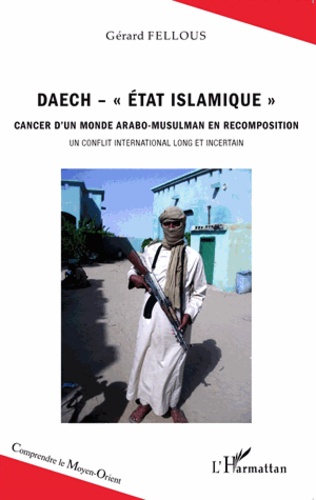 Daech - "Etat Islamique" Cancer d'un monde arabo-musulman en recomposition. Un conflit international long et incertain