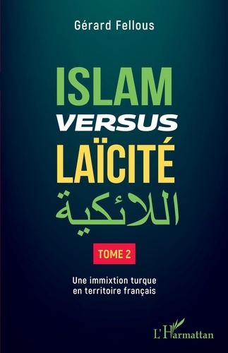 Gérard Fellous - Islam versus laïcité - Tome 2, Une immixtion turque en territoire français.