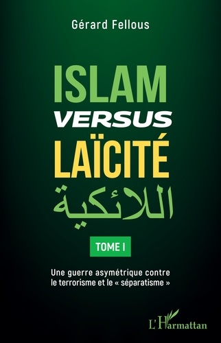 Islam versus laïcité. Tome 1, Une guerre asymétrique contre le terrorisme et le "séparatisme"