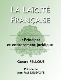Gérard Fellous - La laïcité française - Tome 1, Principes et encadrement juridique.
