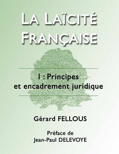 La laïcité française. Tome 1, Principes et encadrement juridique