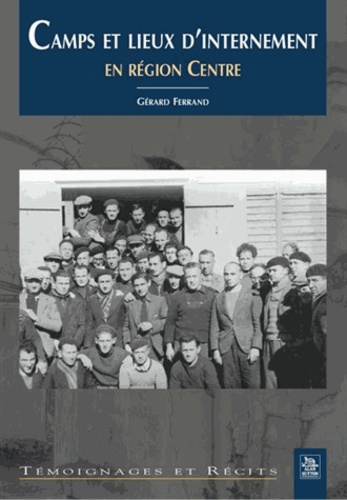 Gérard Ferrand - Camps et lieux d'internement en région Centre (1939-1947).