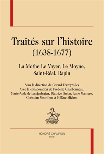 Gérard Ferreyrolles - Traités sur l'histoire (1638-1677) - La Mothe Le Vayer, Le Moyne, Saint-Réal, Rapin.