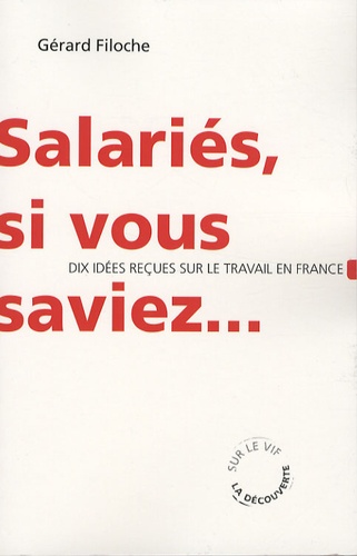 Gérard Filoche - Salariés, si vous saviez... - Dix idées reçues sur le travail en France.