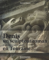 Gérard Fleury - Denis, un sculpteur roman et son entourage artistique en Touraine au XIIe siècle - Les oeuvres attachées à son vocabulaire et à son style.