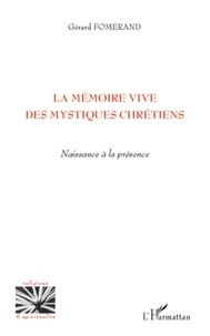 Gérard Fomerand - La mémoire vive des mystiques chrétiens - Naissance à la présence.