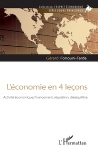 Gérard Fonouni-Farde - L'économie en 4 leçons - Activité économique, financement, régulation, déséquilibre.