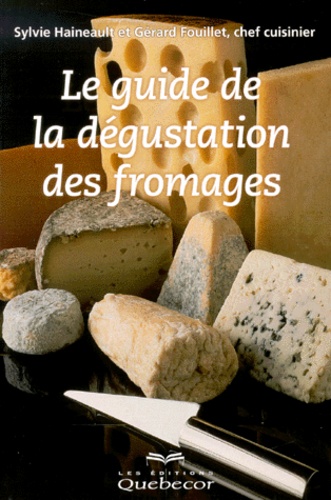 Gérard Fouillet et Sylvie Haineault - Le Guide De La Degustation Des Fromages.
