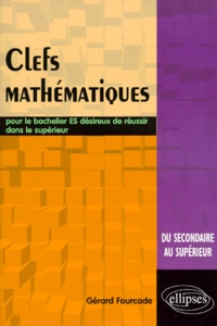 Gérard Fourcade - Clefs mathématiques - Pour le bachelier désireux de réussir dans le supérieur.