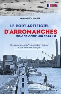 Gérard Fournier - Le port artificiel d'Arromanches : nom de code Mulberry B.