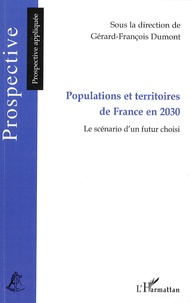 Gérard-François Dumont - Populations et territoires de France en 2030 - Le scénario d'un futur choisi.