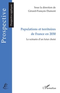 Gérard-François Dumont - Populations et territoires de France en 2030 - Le scénario d'un futur choisi.
