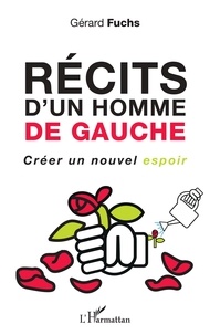 Gérard Fuchs - Récits d'un homme de gauche - Créer un nouvel espoir.