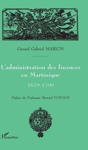 Gérard-Gabriel Marion - L'administration des finances en Martinique : 1679-1790.