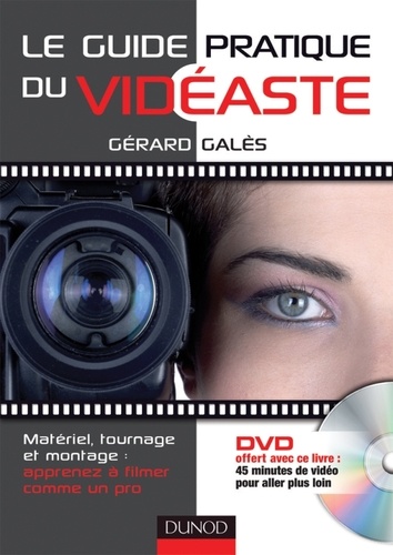 Gérard Galès - Le guide pratique du vidéaste - Matériel, tournage et montage : apprenez à filmer comme un pro. 1 DVD