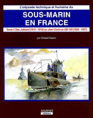 Gérard Garier - L'odyssée technique et humaine du sous-marin en France - Tome 4, Des origines au programme de 1922 Des Joëssel (1913-1919) au Jean Corre ex-UB 155 (1920-1937).