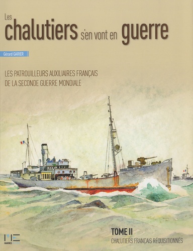 Gérard Garier - Les chalutiers s'en vont en guerre - Tome 2, Chalutiers français réquisitionnés d'un déplacement supérieur à 400t.