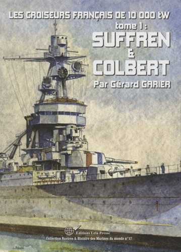 Gérard Garier - Les croiseurs français de 10 000 tW Tome 1 : Suffren & Colbert.