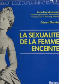 Gérard Garnier et Jean Gondonneau - La sexualité de la femme enceinte.