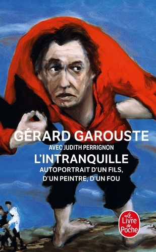 Gérard Garouste - L'Intranquille - Autoportrait d'un fils, d'un peintre, d'un fou.