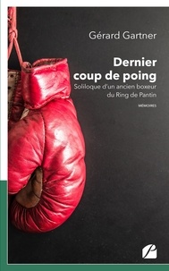 Gérard Gartner - Dernier coup de poing - Soliloque d'un ancien boxeur du Ring de Pantin.