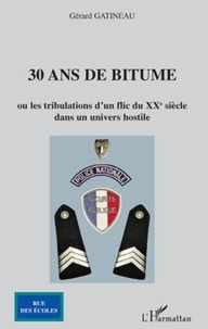 Gérard Gatineau - 30 ans de bitume - Ou les tribulations d'un flic du XXème siècle - Dans un univers hostile.