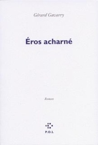 Gérard Gavarry - Eros acharné.