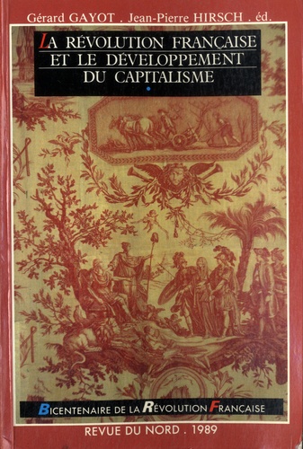 Gérard Gayot et Jean-Pierre Hirsch - La Révolution française et le développement du capitalisme - Actes du colloque de Lille, 19-21 novembre 1987.