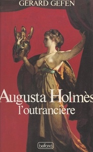 Gérard Gefen - Augusta Holmès - L'outrancière.