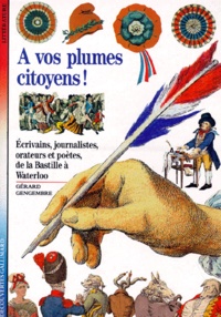 Gérard Gengembre - A vos plumes, citoyens ! - Ecrivains, journalistes, orateurs et poètes de la Bastille à Waterloo.