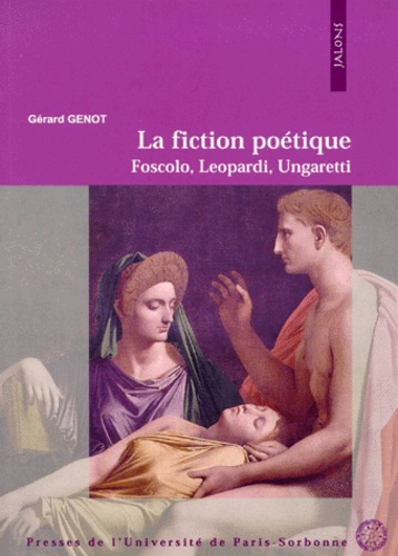 Gérard Genot - La Fiction Poetique. Foscolo, Leopardi, Ungaretti.