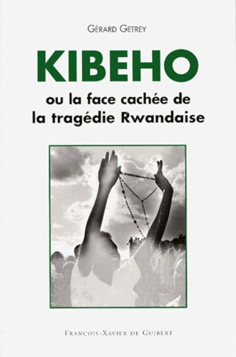 Gérard Getrey - Kibeho ou La face cachée de la tragédie rwandaise.