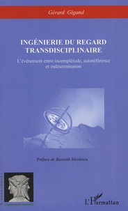 Gérard Gigand - Ingénierie du regard transdisciplinaire - L'événement entre incomplétude, autoréférence et indétermination.