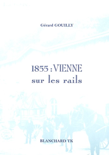 Gérard Gouilly - 1855 : Vienne sur les rails.